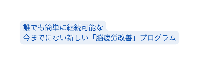 誰でも簡単に継続可能な 今までにない新しい 脳疲労改善 プログラム